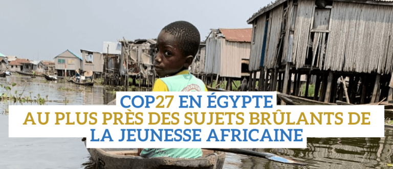Article : Cop27 en Égypte : au plus près des sujets brûlants de la jeunesse africaine